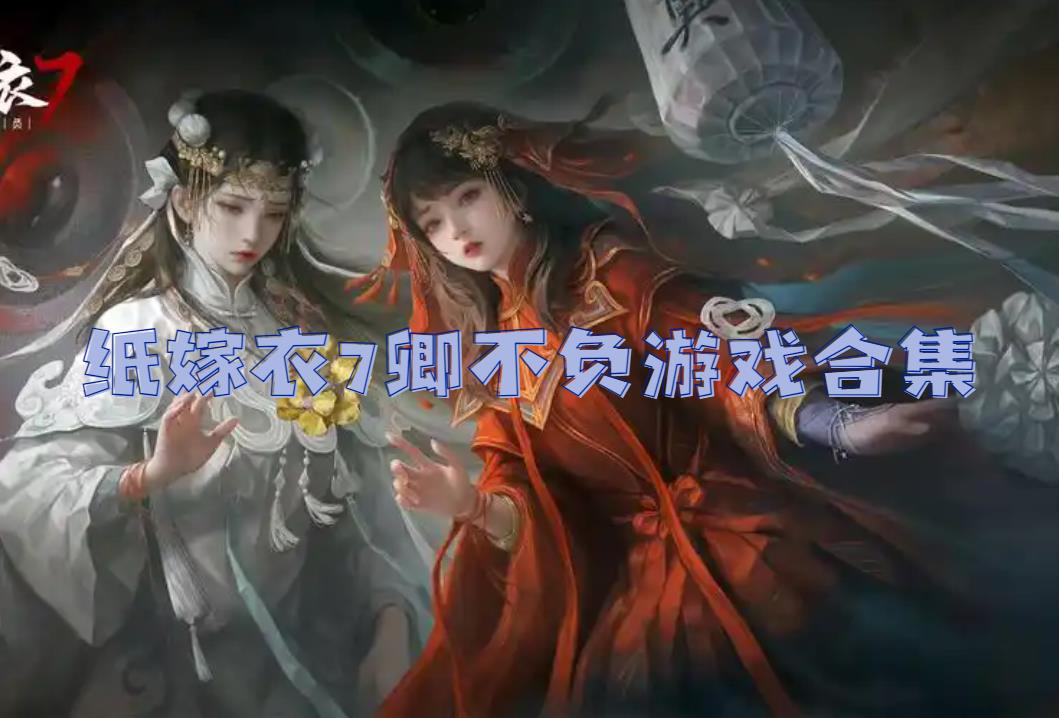 纸嫁衣7卿不负游戏合集