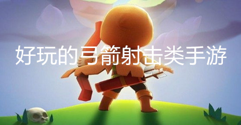 好玩的弓箭射击类手游大全